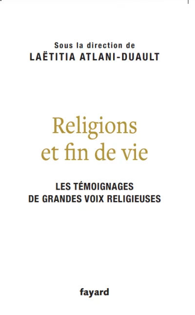 « Religions et fin de vie », sous la dir. de Laetitia Atlani-Duault, éd. Fayard